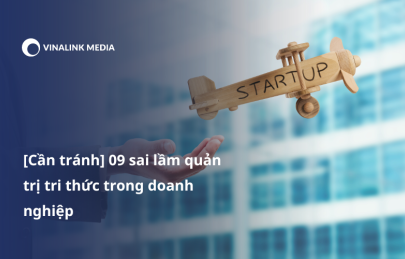 [Cần tránh] 09 sai lầm quản trị tri thức trong doanh nghiệp
